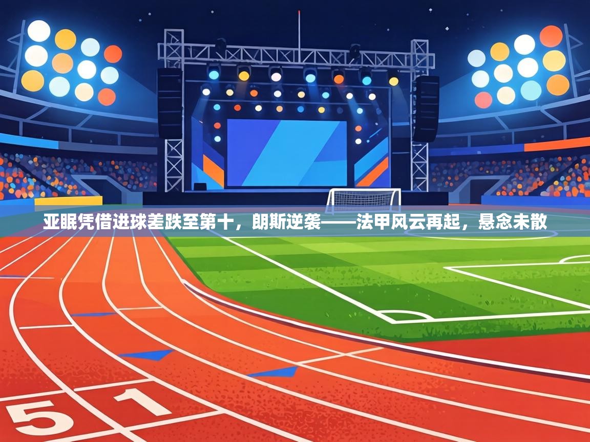亚眠凭借进球差跌至第十，朗斯逆袭——法甲风云再起，悬念未散  第2张