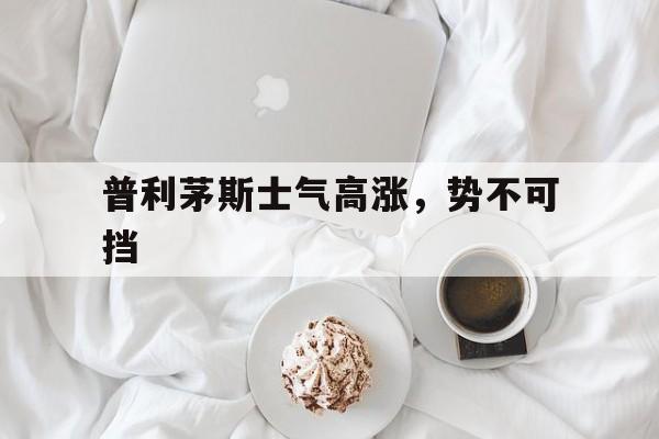 九游体育官方入口-关于普利茅斯士气高涨，势不可挡的信息